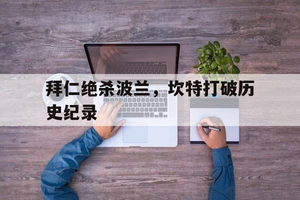 关于拜仁绝杀波兰，坎特打破历史纪录的信息